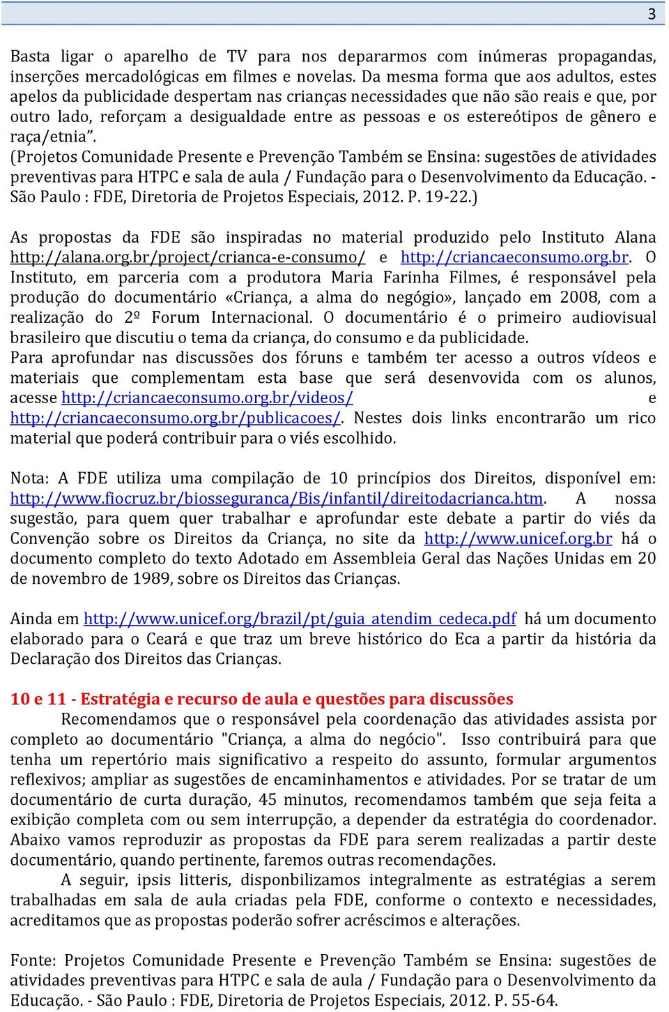 gênero e raça/etnia. (Projetos Comunidade Presente e Prevenção Também se Ensina: sugestões de atividades preventivas para HTPC e sala de aula / Fundação para o Desenvolvimento da Educação.