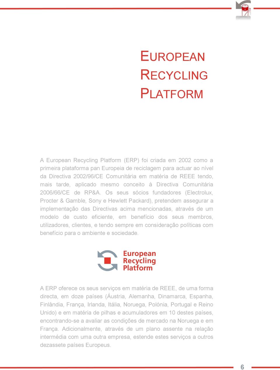 Os seus sócios fundadores (Electrolux, Procter & Gamble, Sony e Hewlett Packard), pretendem assegurar a implementação das Directivas acima mencionadas, através de um modelo de custo eficiente, em