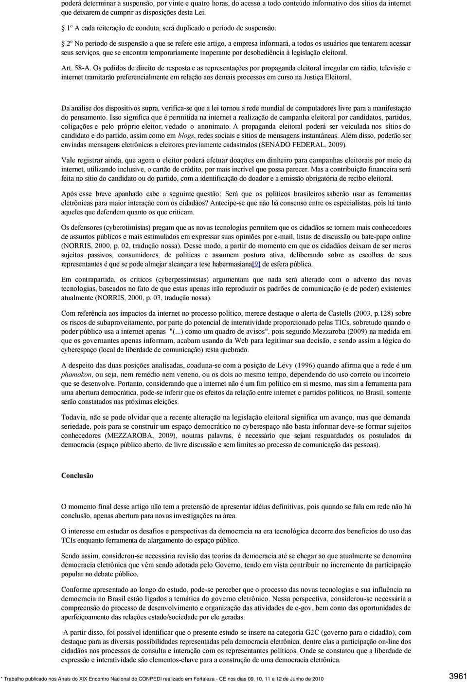 2º No período de suspensão a que se refere este artigo, a empresa informará, a todos os usuários que tentarem acessar seus serviços, que se encontra temporariamente inoperante por desobediência à