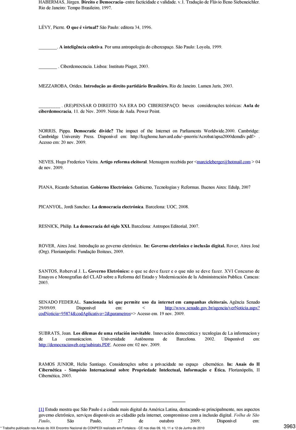 Introdução ao direito partidário Brasileiro. Rio de Janeiro. Lumen Juris, 2003.. (RE)PENSAR O DIREITO NA ERA DO CIBERESPAÇO: breves considerações teóricas: Aula de ciberdemocracia, 11. de Nov. 2009.