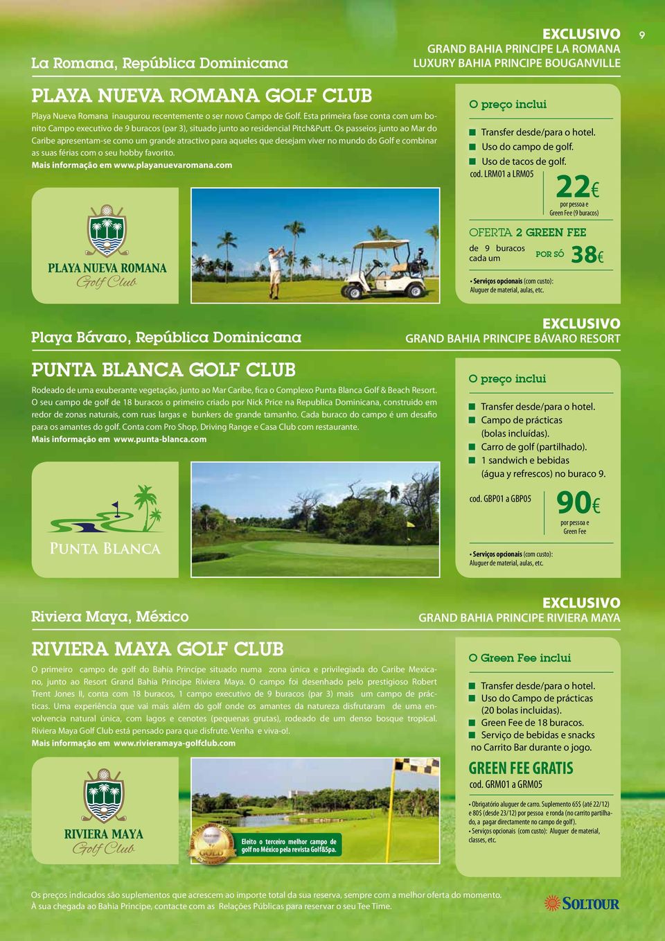 Os passeios junto ao Mar do Caribe apresentam-se como um grande atractivo para aqueles que desejam viver no mundo do Golf e combinar as suas férias com o seu hobby favorito. Mais informação em www.