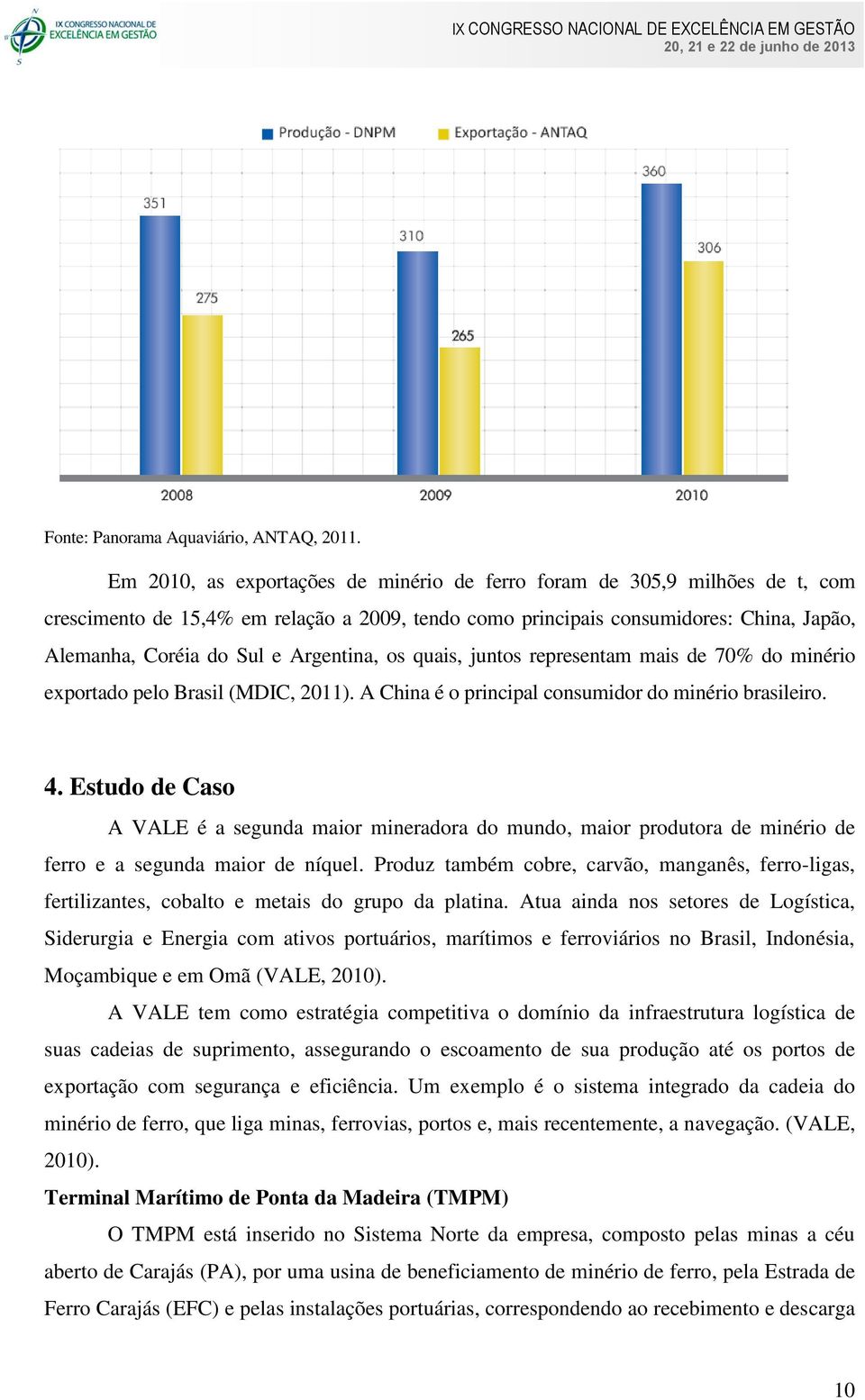 Argentina, os quais, juntos representam mais de 70% do minério exportado pelo Brasil (MDIC, 2011). A China é o principal consumidor do minério brasileiro. 4.