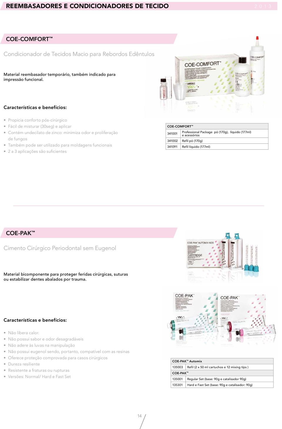 aplicações são suficientes COE-COMFORT 341001 Professional Package pó (170g), líquido (177ml) e acessórios 341002 Refil pó (170g) 341091 Refil líquido (177ml) COE-PAK Cimento Cirúrgico Periodontal