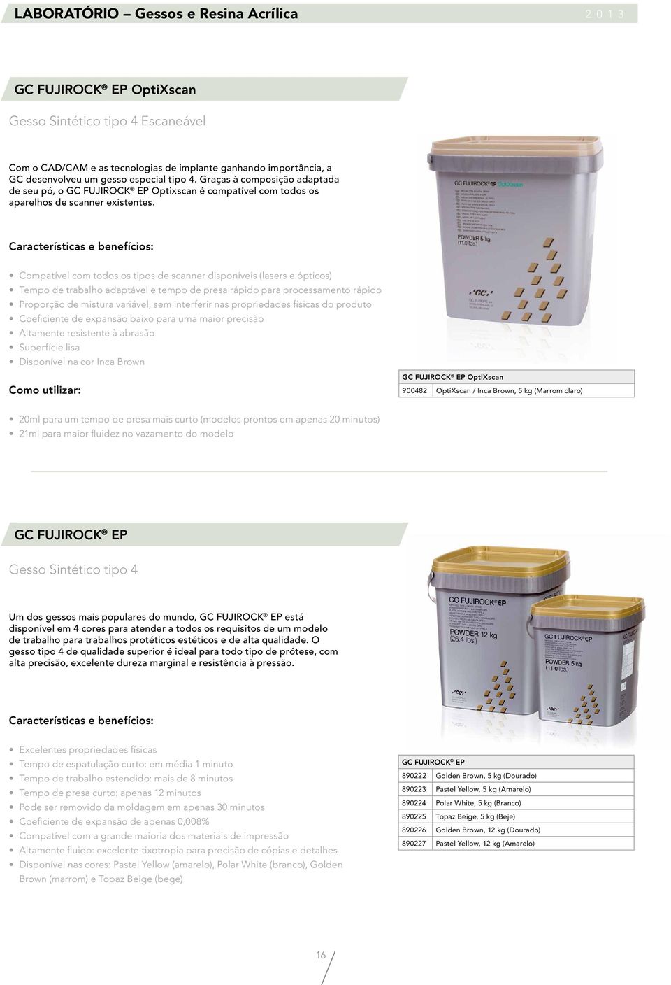 Compatível com todos os tipos de scanner disponíveis (lasers e ópticos) Tempo de trabalho adaptável e tempo de presa rápido para processamento rápido Proporção de mistura variável, sem interferir nas