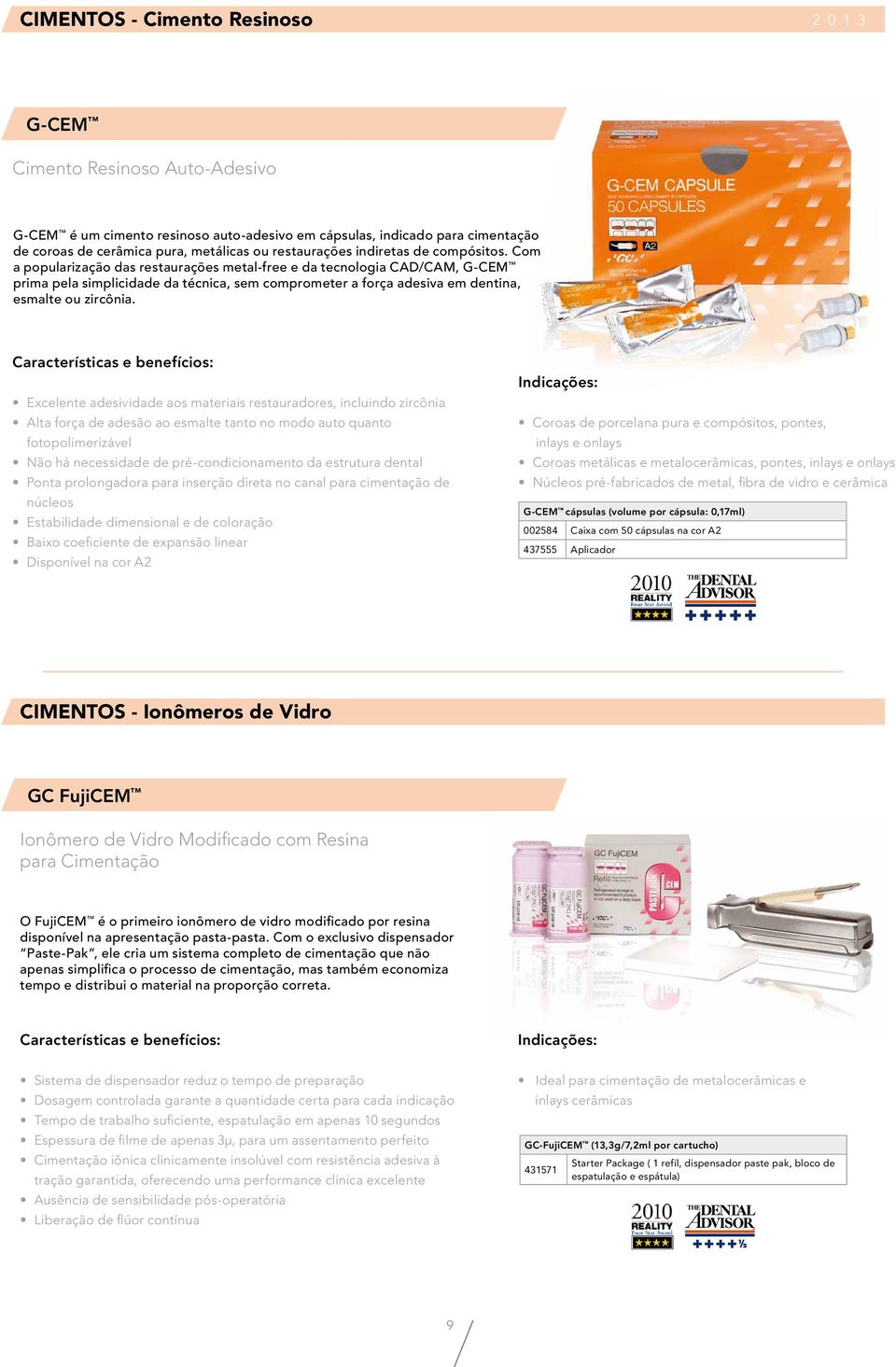 Com a popularização das restaurações metal-free e da tecnologia CAD/CAM, G-CEM prima pela simplicidade da técnica, sem comprometer a força adesiva em dentina, esmalte ou zircônia.