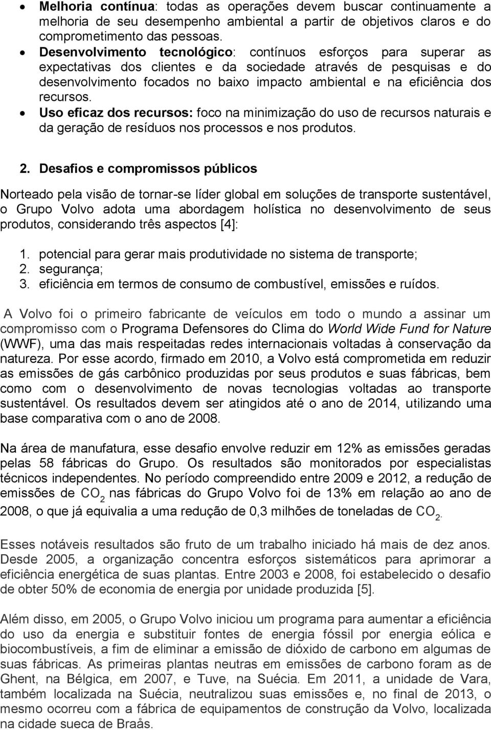 dos recursos. Uso eficaz dos recursos: foco na minimização do uso de recursos naturais e da geração de resíduos nos processos e nos produtos. 2.