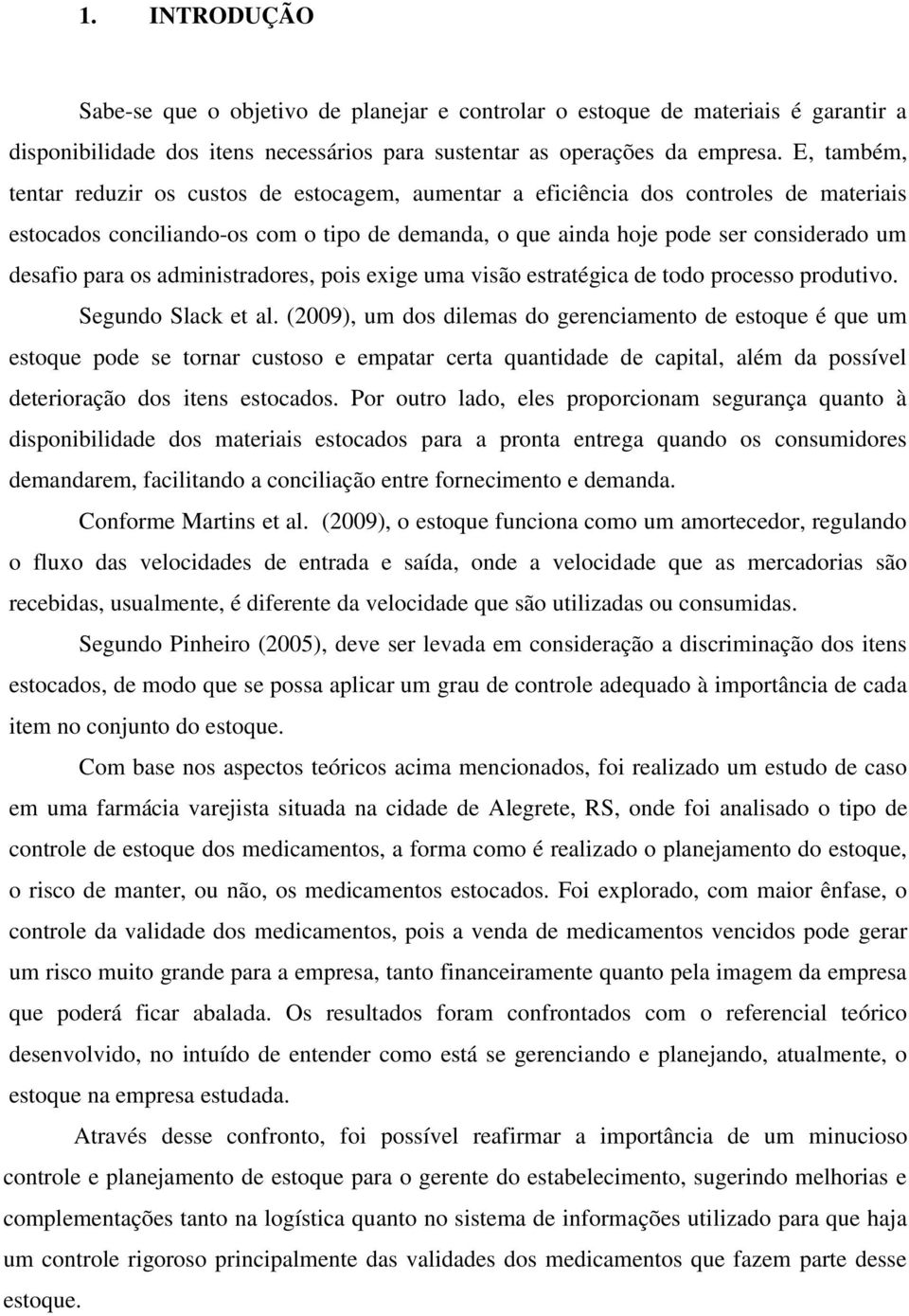 para os administradores, pois exige uma visão estratégica de todo processo produtivo. Segundo Slack et al.