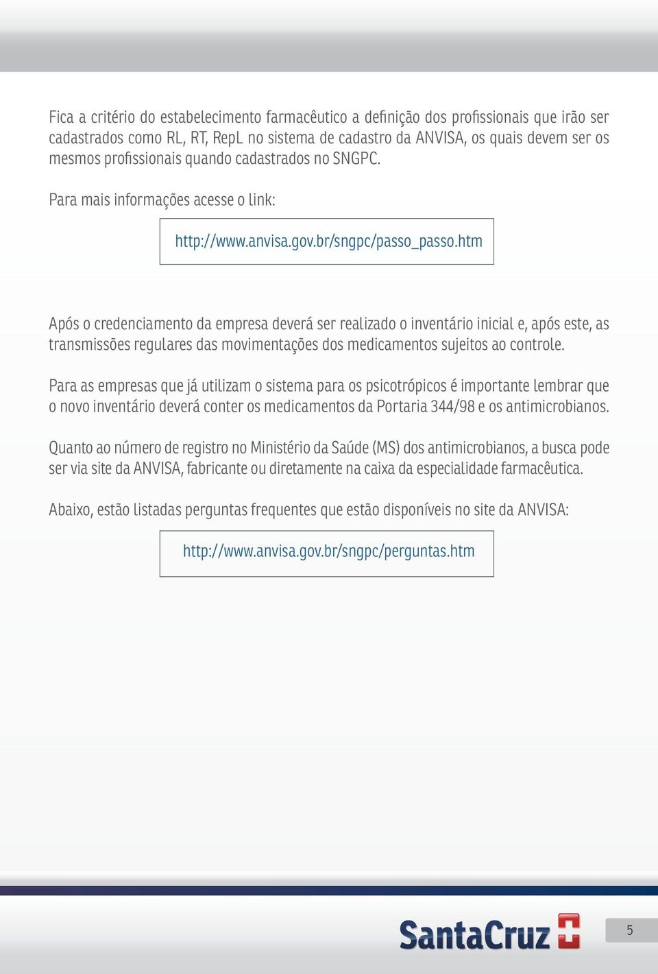 htm Após o credenciamento da empresa deverá ser realizado o inventário inicial e, após este, as transmissões regulares das movimentações dos medicamentos sujeitos ao controle.