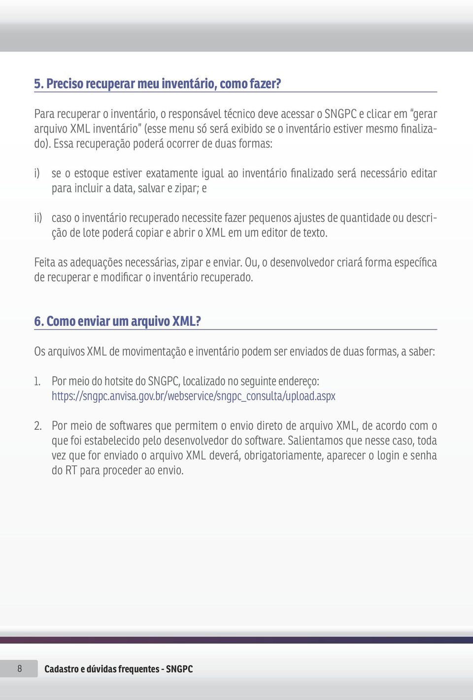 Essa recuperação poderá ocorrer de duas formas: i) se o estoque estiver exatamente igual ao inventário finalizado será necessário editar para incluir a data, salvar e zipar; e ii) caso o inventário