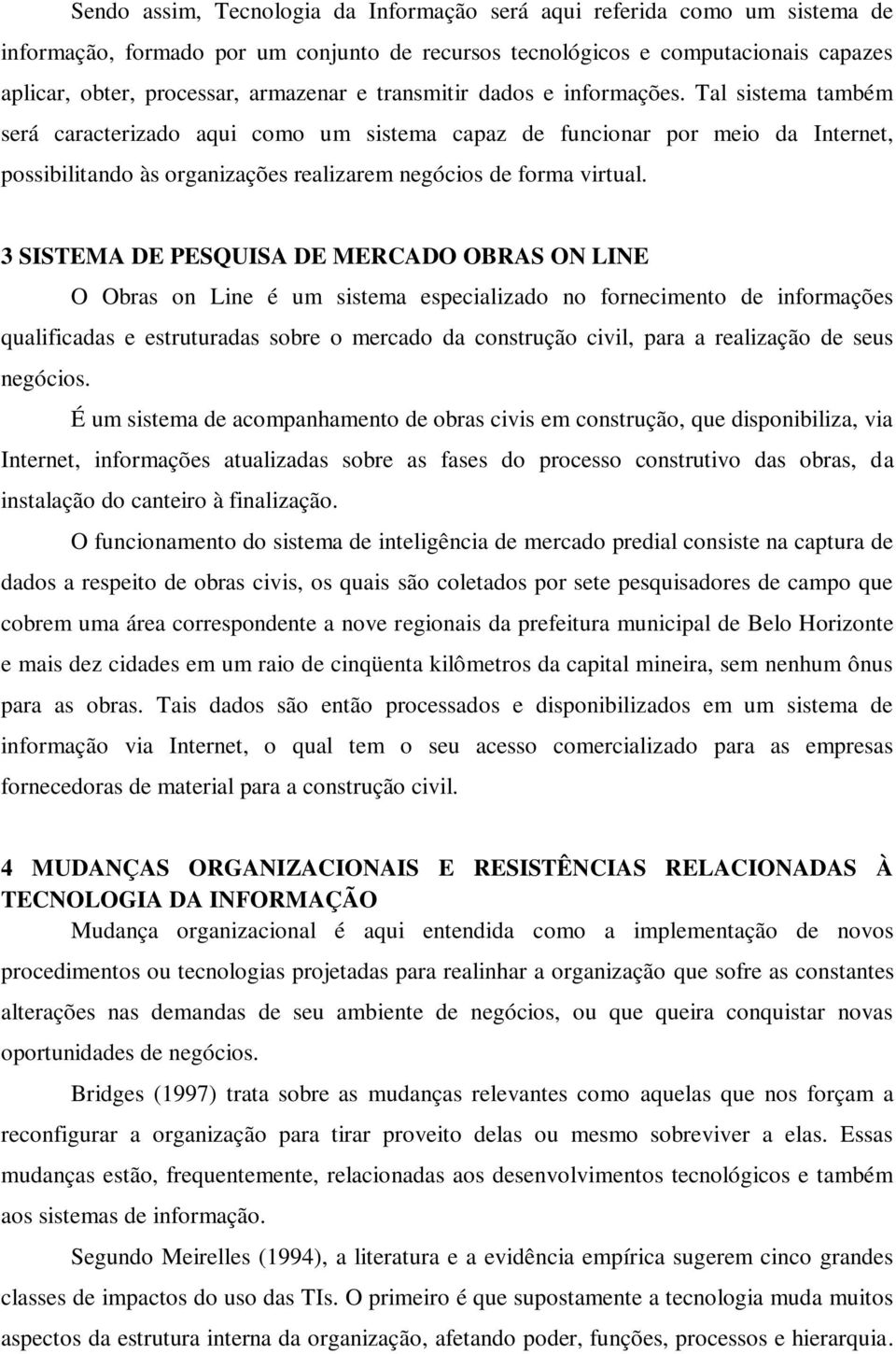 Tal sistema também será caracterizado aqui como um sistema capaz de funcionar por meio da Internet, possibilitando às organizações realizarem negócios de forma virtual.