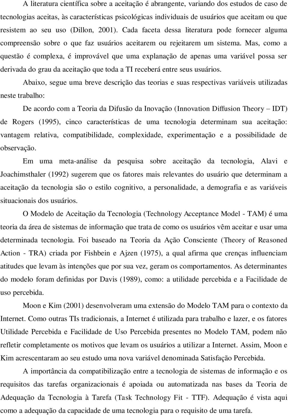 Mas, como a questão é complexa, é improvável que uma explanação de apenas uma variável possa ser derivada do grau da aceitação que toda a TI receberá entre seus usuários.