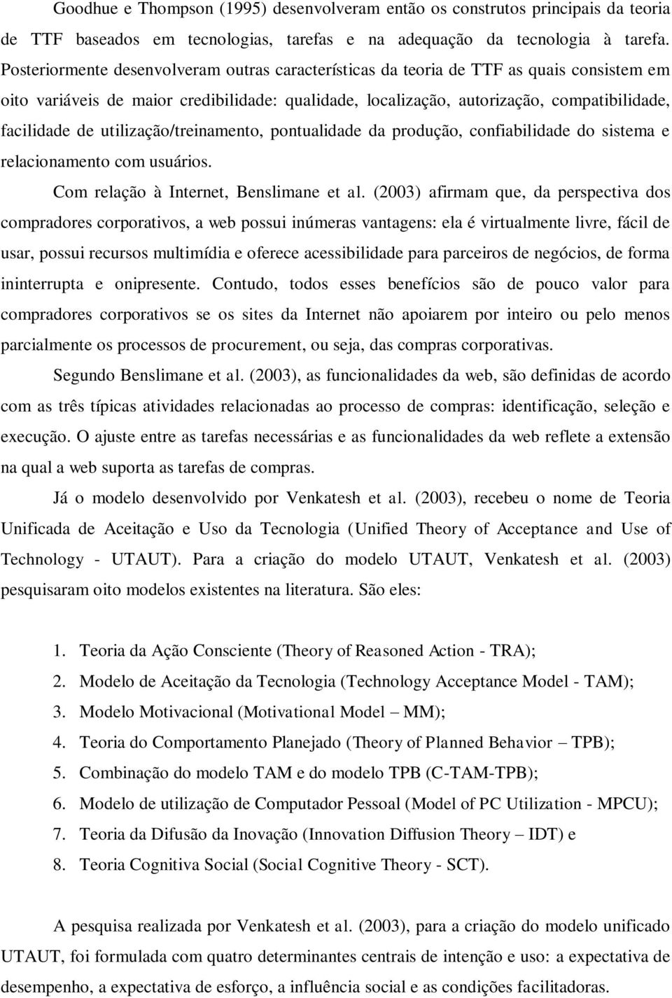 utilização/treinamento, pontualidade da produção, confiabilidade do sistema e relacionamento com usuários. Com relação à Internet, Benslimane et al.