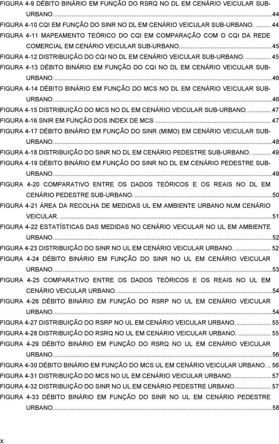 ... 45 FIGURA 4-13 DÉBITO BINÁRIO EM FUNÇÃO DO CQI NO DL EM CENÁRIO VEICULAR SUB- URBANO....46 FIGURA 4-14 DÉBITO BINÁRIO EM FUNÇÃO DO MCS NO DL EM CENÁRIO VEICULAR SUB- URBANO.