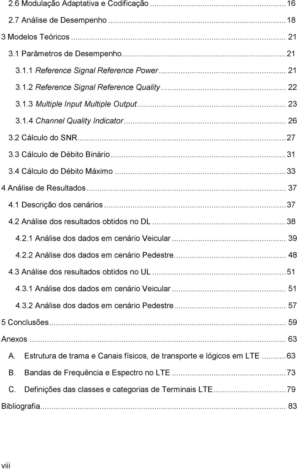 .. 33 4 Análise de Resultados... 37 4.1 Descrição dos cenários... 37 4.2 Análise dos resultados obtidos no DL... 38 4.2.1 Análise dos dados em cenário Veicular... 39 4.2.2 Análise dos dados em cenário Pedestre.