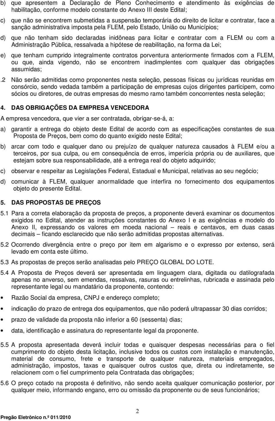 com a FLEM ou com a Administração Pública, ressalvada a hipótese de reabilitação, na forma da Lei; e) que tenham cumprido integralmente contratos porventura anteriormente firmados com a FLEM, ou que,