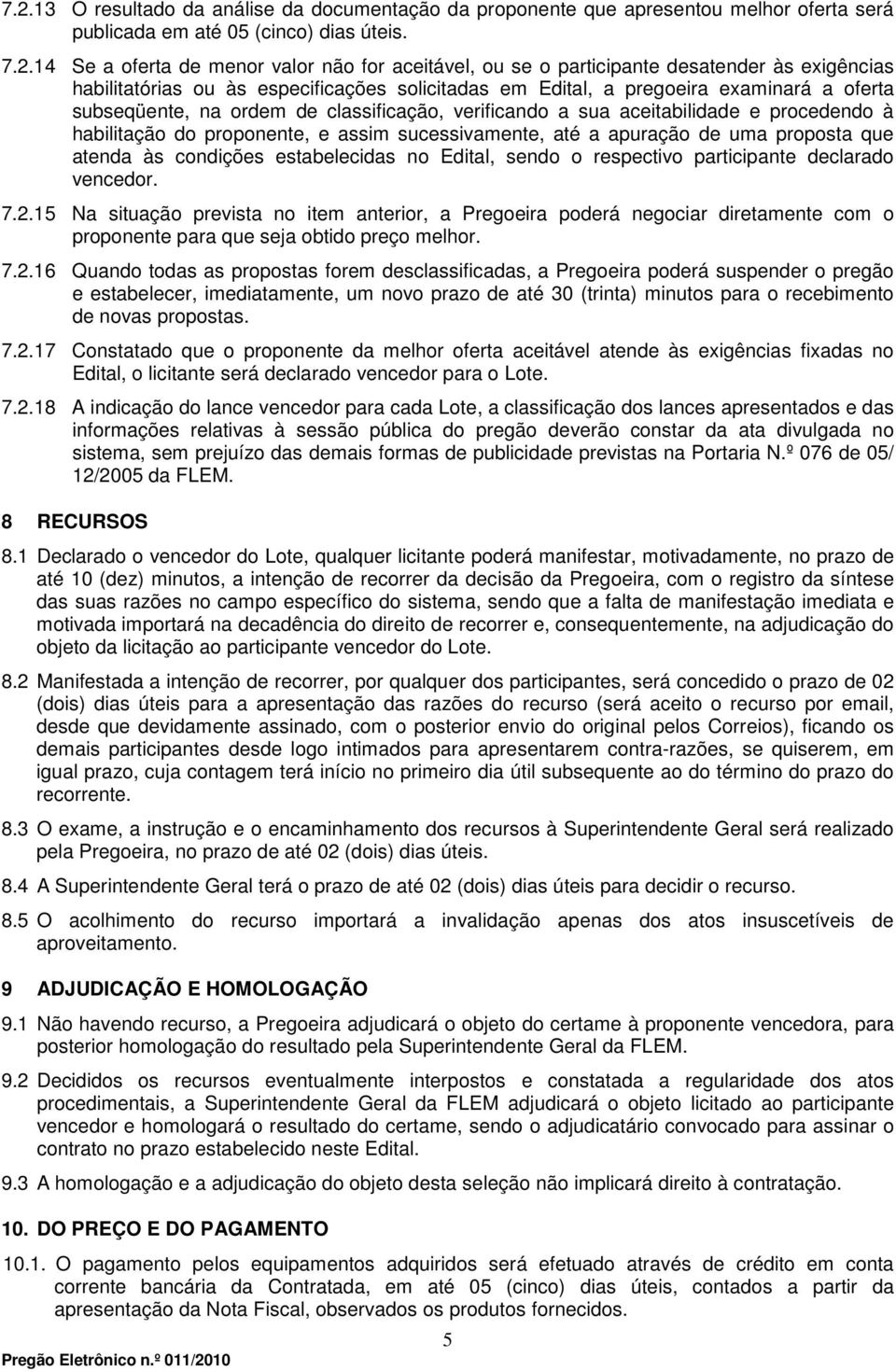 aceitabilidade e procedendo à habilitação do proponente, e assim sucessivamente, até a apuração de uma proposta que atenda às condições estabelecidas no Edital, sendo o respectivo participante