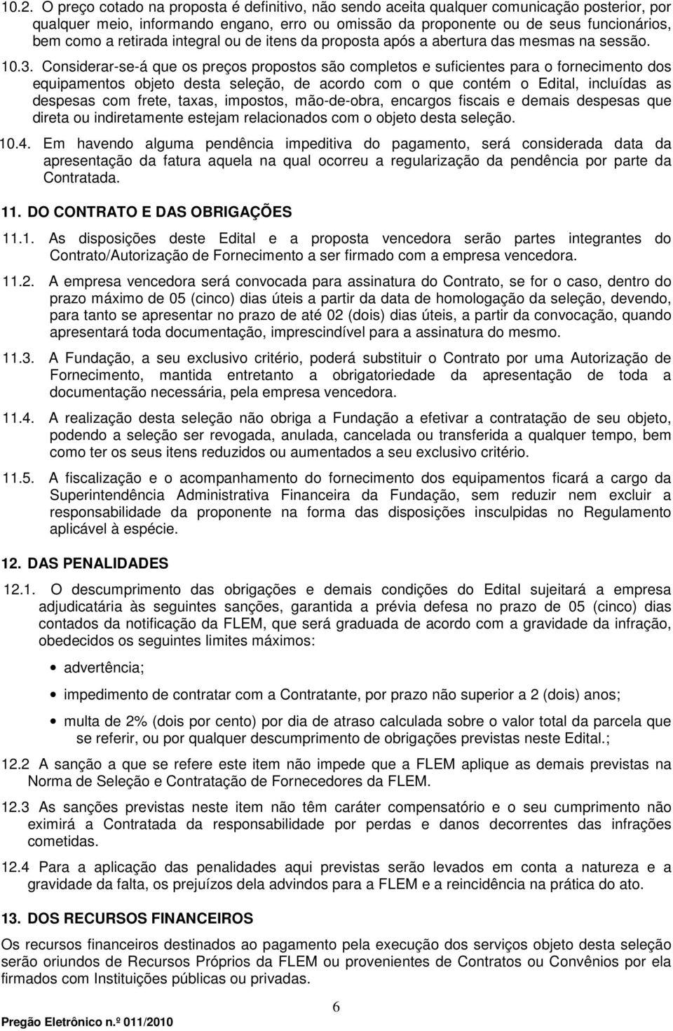 Considerar-se-á que os preços propostos são completos e suficientes para o fornecimento dos equipamentos objeto desta seleção, de acordo com o que contém o Edital, incluídas as despesas com frete,