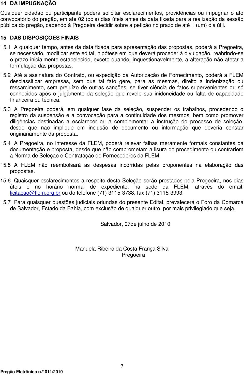 1 A qualquer tempo, antes da data fixada para apresentação das propostas, poderá a Pregoeira, se necessário, modificar este edital, hipótese em que deverá proceder à divulgação, reabrindo-se o prazo