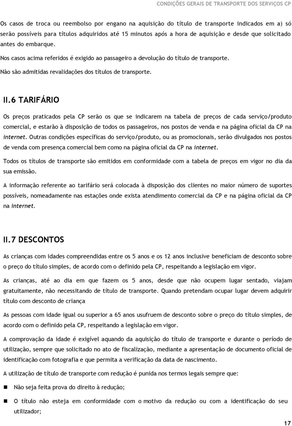 6 TARIFÁRIO Os preços praticados pela CP serão os que se indicarem na tabela de preços de cada serviço/produto comercial, e estarão à disposição de todos os passageiros, nos postos de venda e na