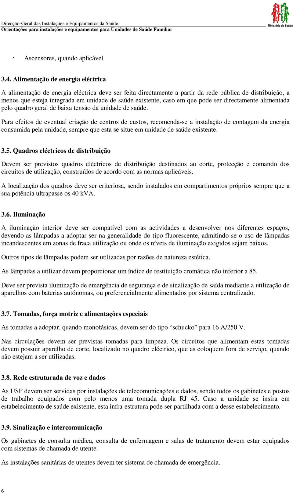 caso em que pode ser directamente alimentada pelo quadro geral de baixa tensão da unidade de saúde.