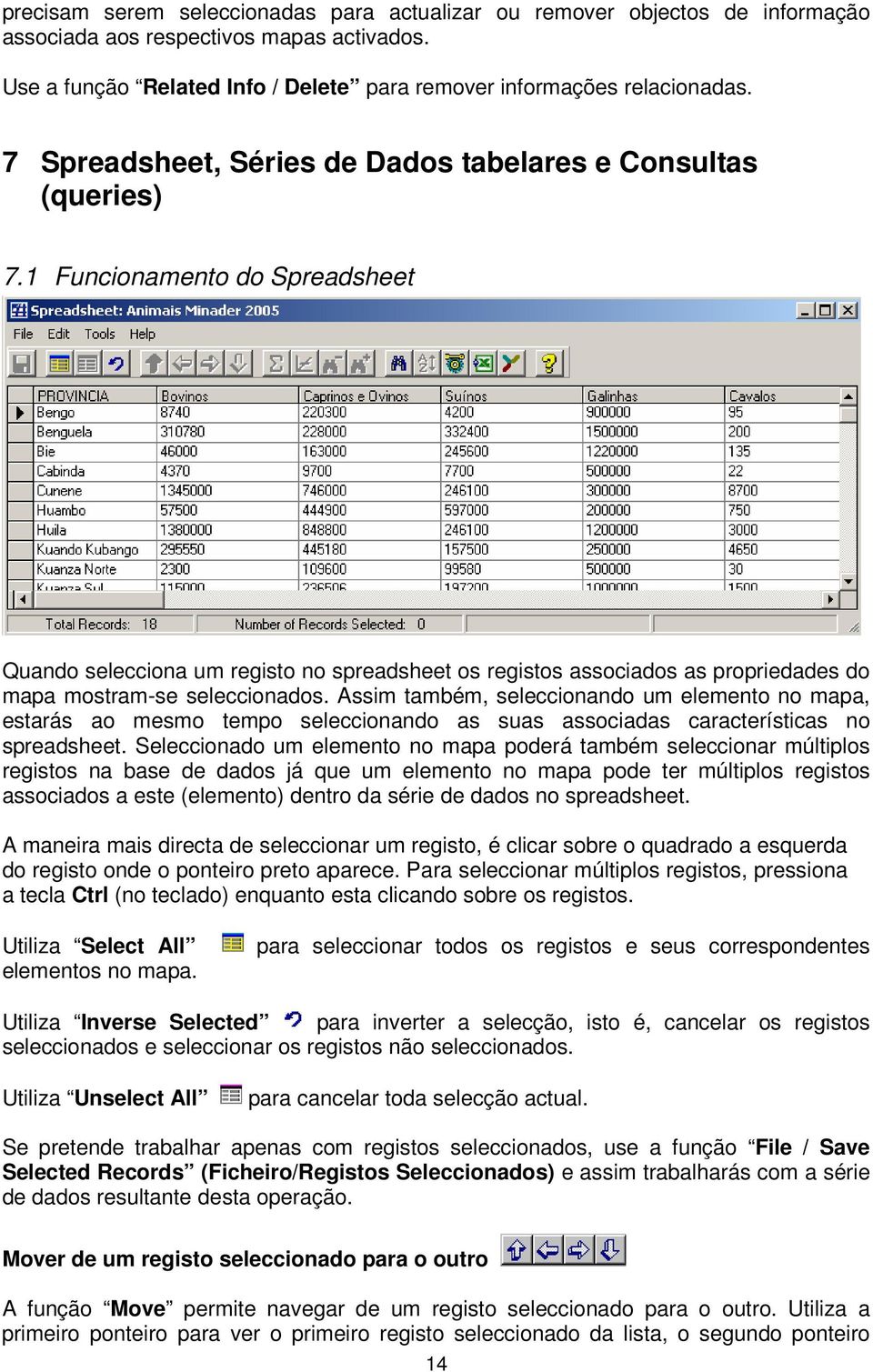 1 Funcionamento do Spreadsheet Quando selecciona um registo no spreadsheet os registos associados as propriedades do mapa mostram-se seleccionados.