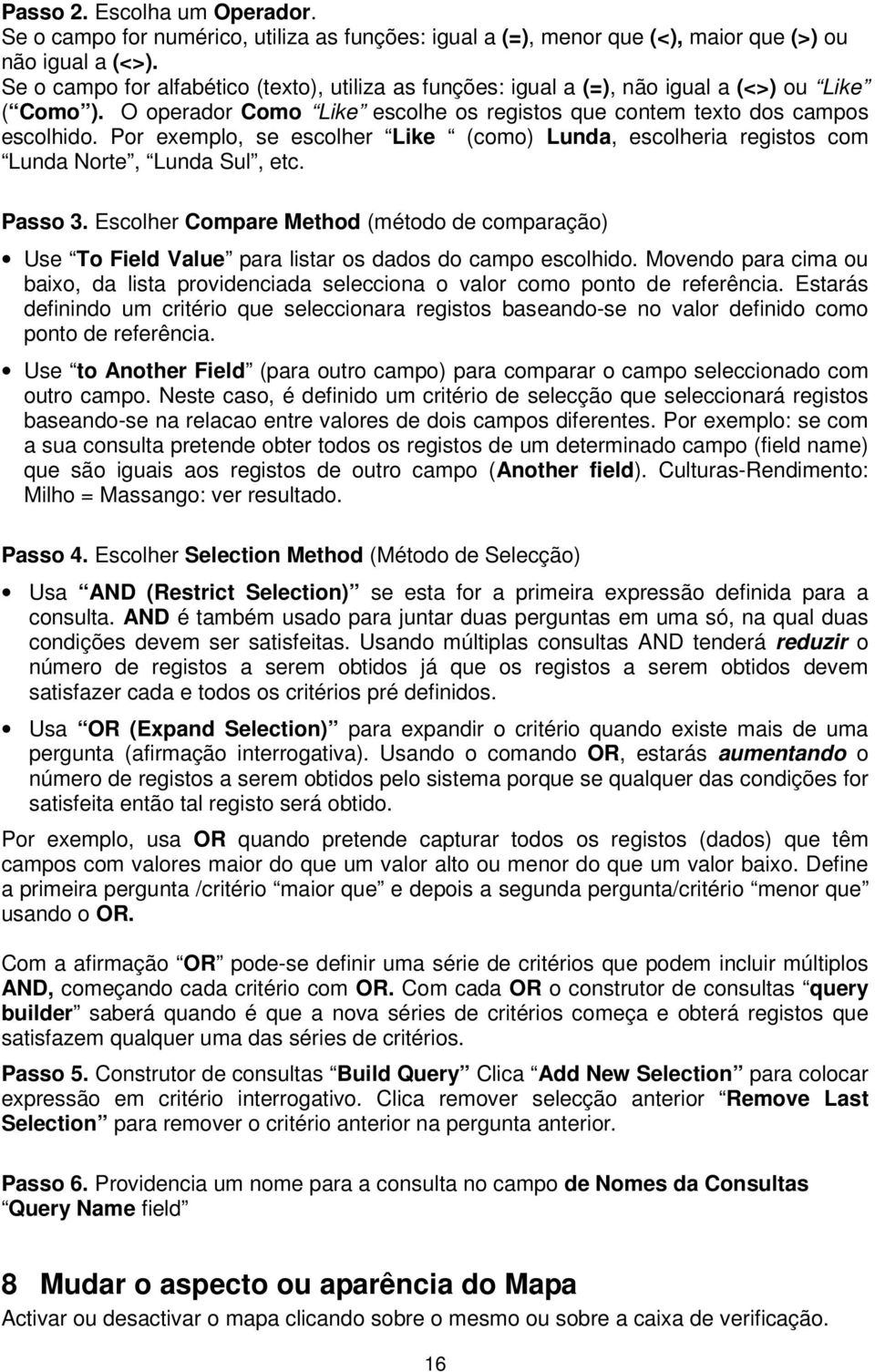 Por exemplo, se escolher Like (como) Lunda, escolheria registos com Lunda Norte, Lunda Sul, etc. Passo 3.