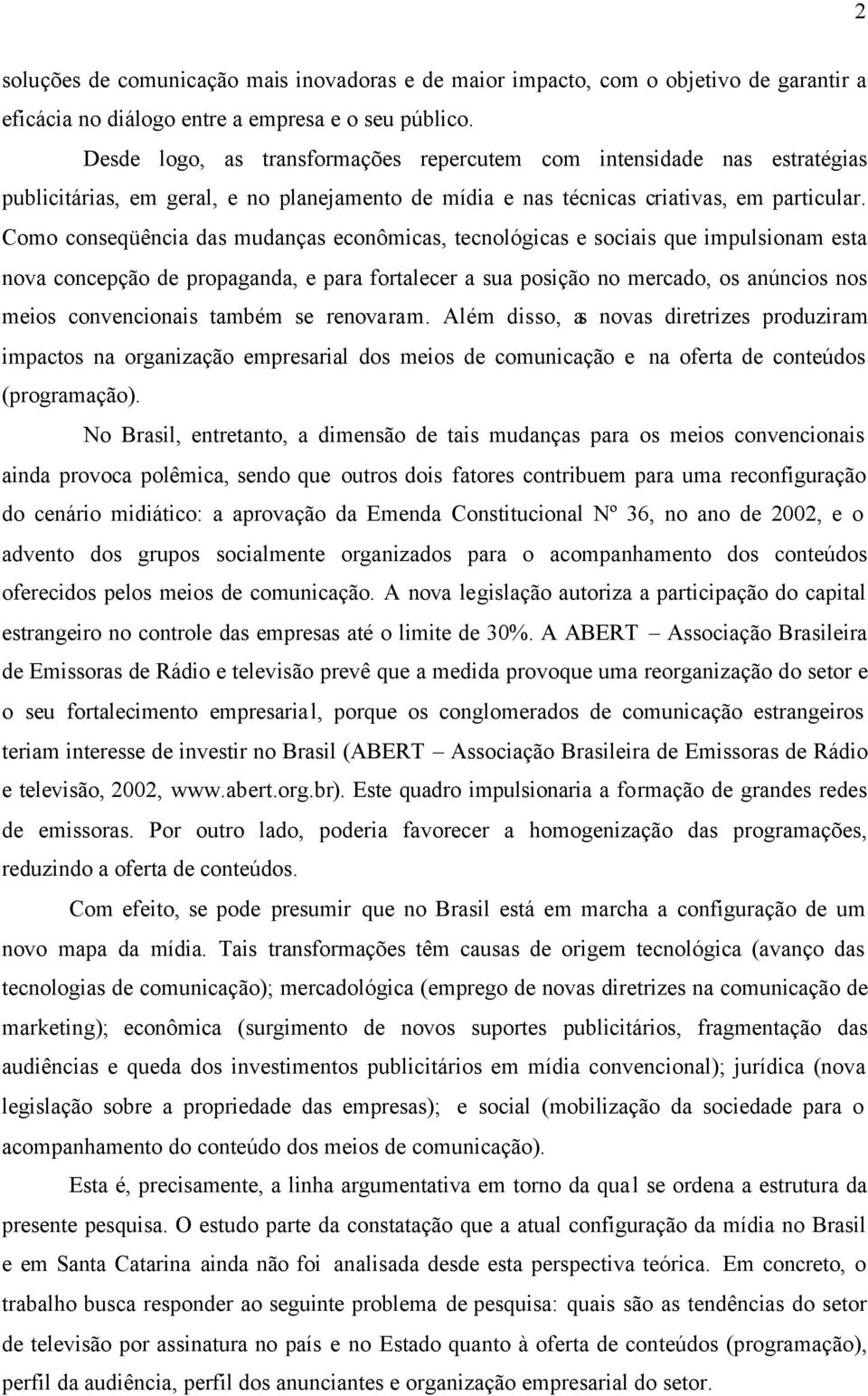 Como conseqüência das mudanças econômicas, tecnológicas e sociais que impulsionam esta nova concepção de propaganda, e para fortalecer a sua posição no mercado, os anúncios nos meios convencionais