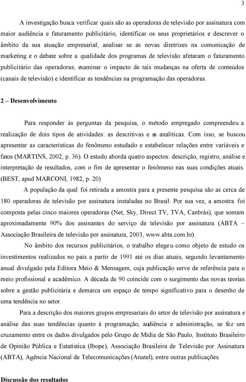 impacto de tais mudanças na oferta de conteúdos (canais de televisão) e identificar as tendências na programação das operadoras.