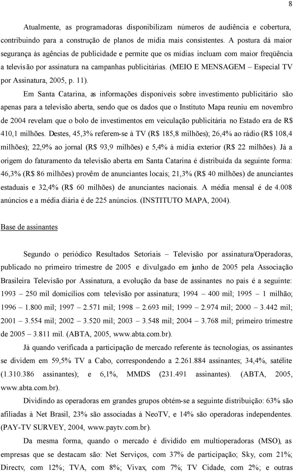 (MEIO E MENSAGEM Especial TV por Assinatura, 2005, p. 11).