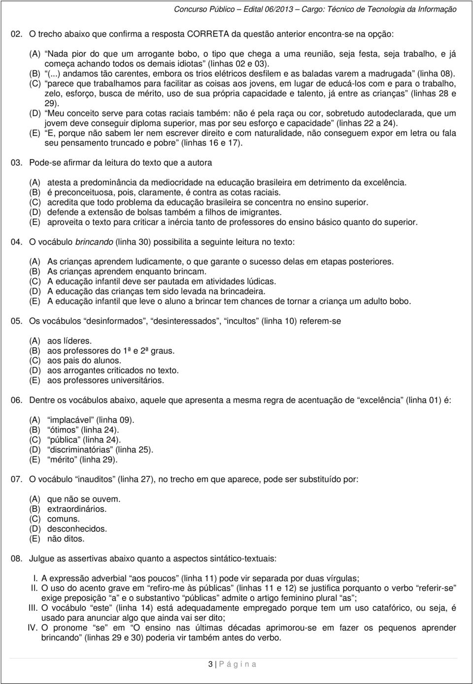 (C) parece que trabalhamos para facilitar as coisas aos jovens, em lugar de educá-los com e para o trabalho, zelo, esforço, busca de mérito, uso de sua própria capacidade e talento, já entre as