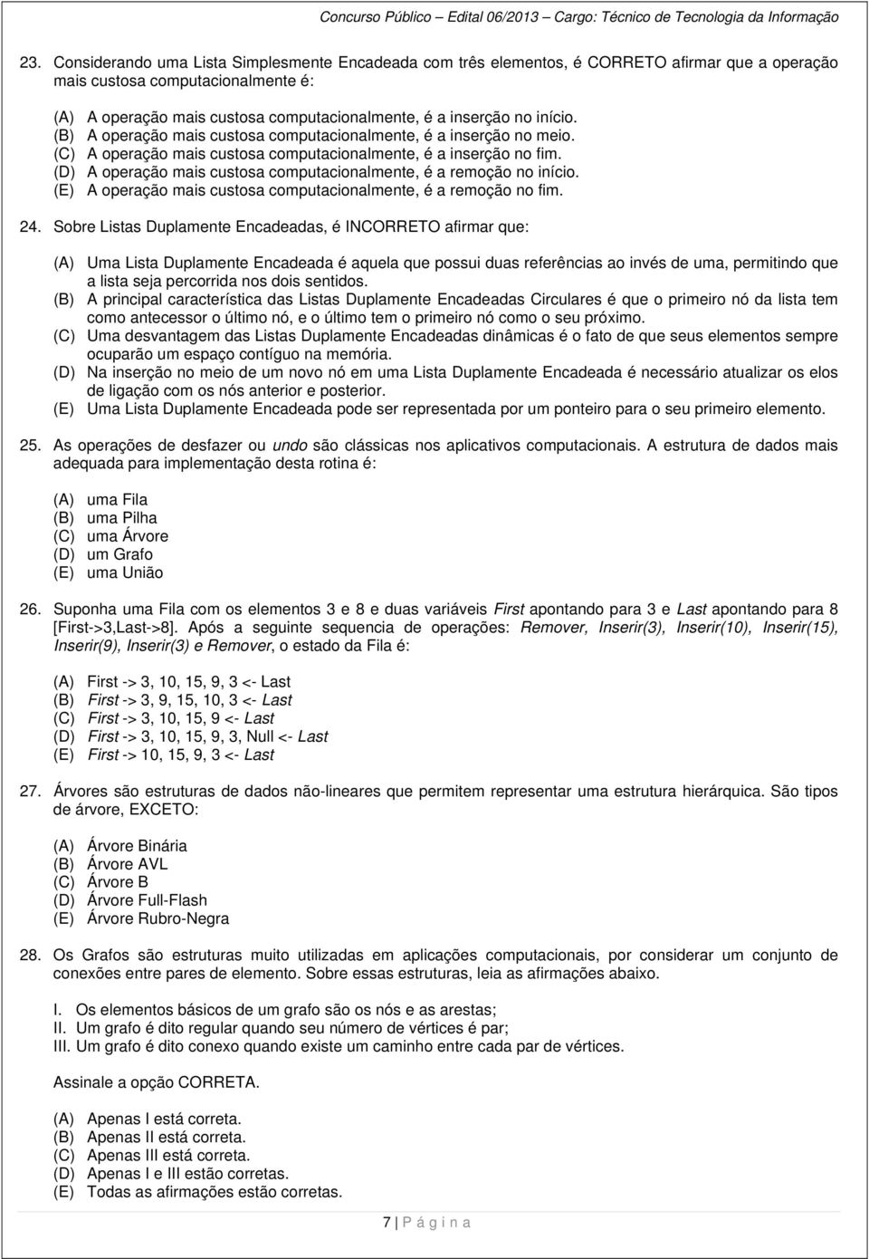 (D) A operação mais custosa computacionalmente, é a remoção no início. (E) A operação mais custosa computacionalmente, é a remoção no fim. 24.