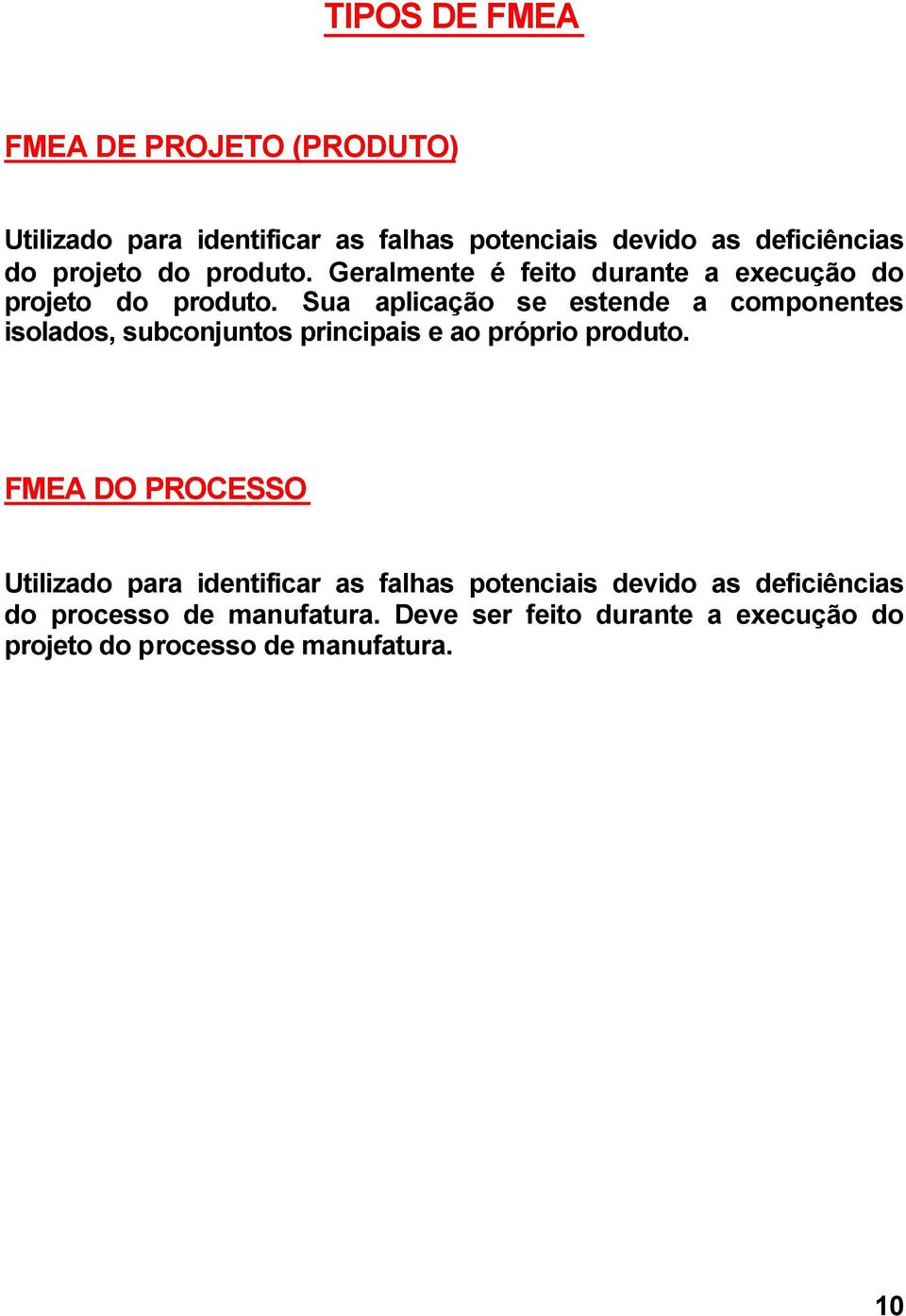 Sua aplicação se estende a componentes isolados, subconjuntos principais e ao próprio produto.