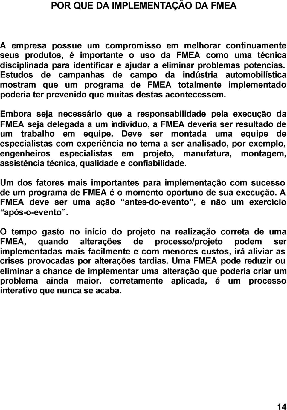 Embora seja necessário que a responsabilidade pela execução da FMEA seja delegada a um indivíduo, a FMEA deveria ser resultado de um trabalho em equipe.