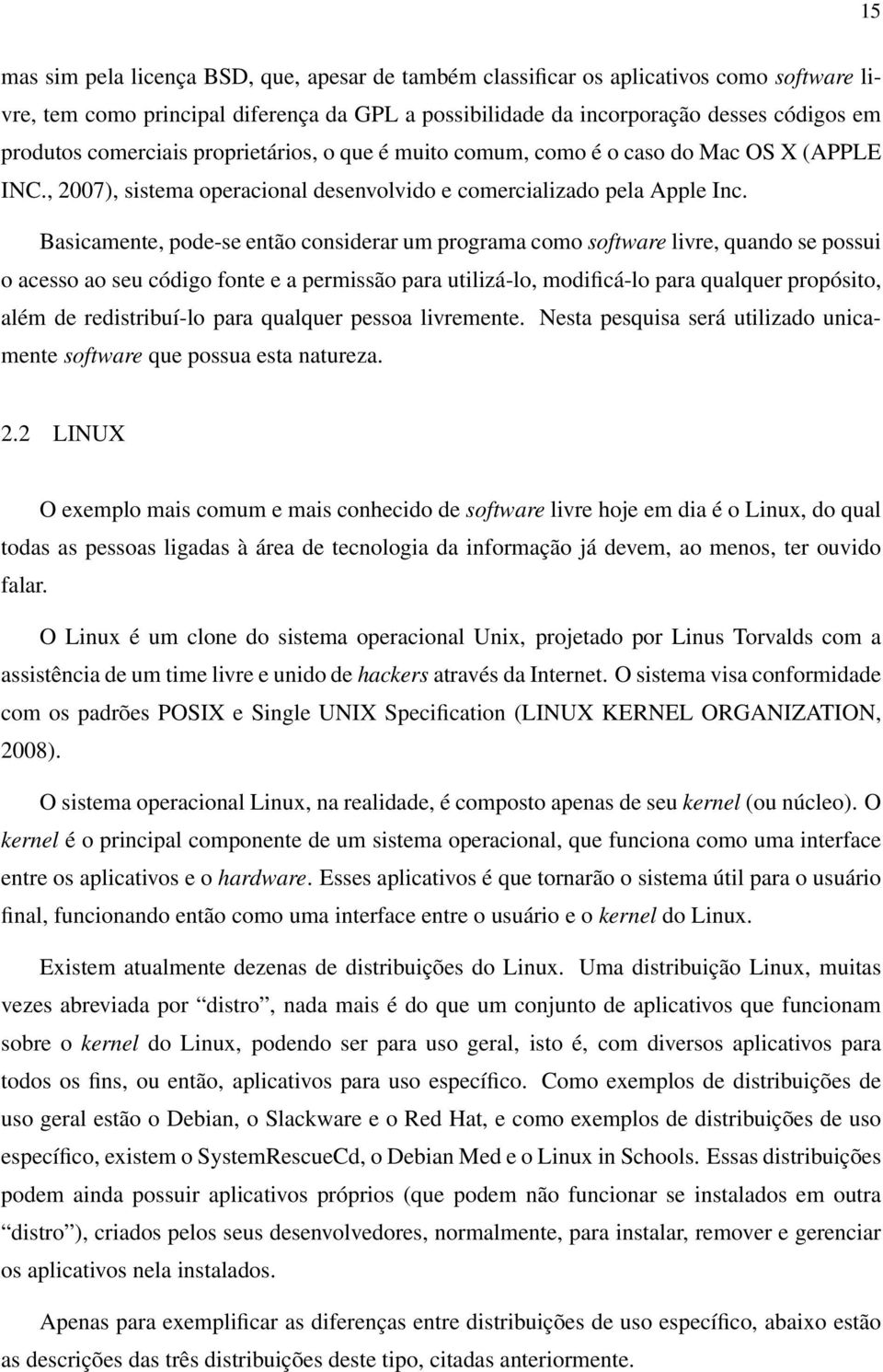 Basicamente, pode-se então considerar um programa como software livre, quando se possui o acesso ao seu código fonte e a permissão para utilizá-lo, modificá-lo para qualquer propósito, além de