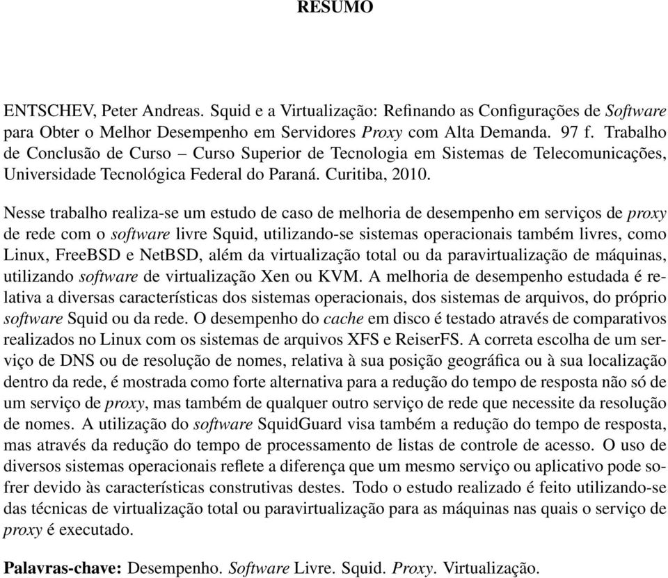 Nesse trabalho realiza-se um estudo de caso de melhoria de desempenho em serviços de proxy de rede com o software livre Squid, utilizando-se sistemas operacionais também livres, como Linux, FreeBSD e