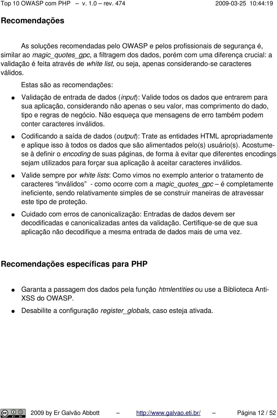 Estas são as recomendações: Validação de entrada de dados (input): Valide todos os dados que entrarem para sua aplicação, considerando não apenas o seu valor, mas comprimento do dado, tipo e regras