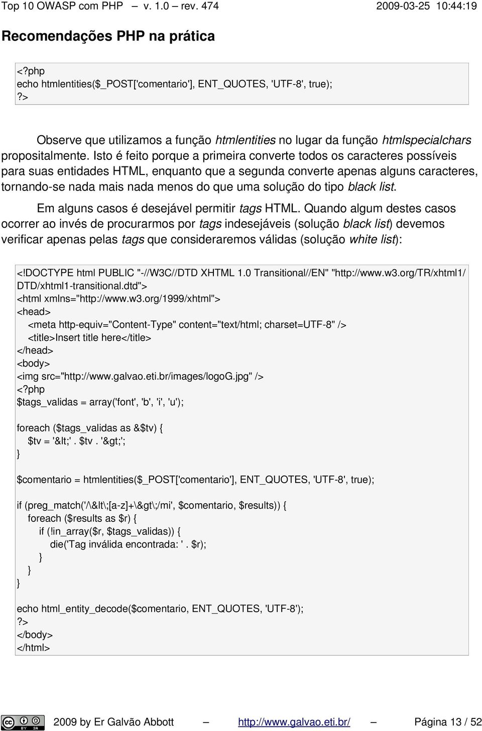 Isto é feito porque a primeira converte todos os caracteres possíveis para suas entidades HTML, enquanto que a segunda converte apenas alguns caracteres, tornando-se nada mais nada menos do que uma