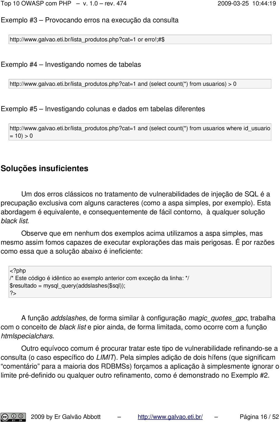 cat=1 and (select count(*) from usuarios) > 0 Exemplo #5 Investigando colunas e dados em tabelas diferentes http://www.galvao.eti.br/lista_produtos.php?