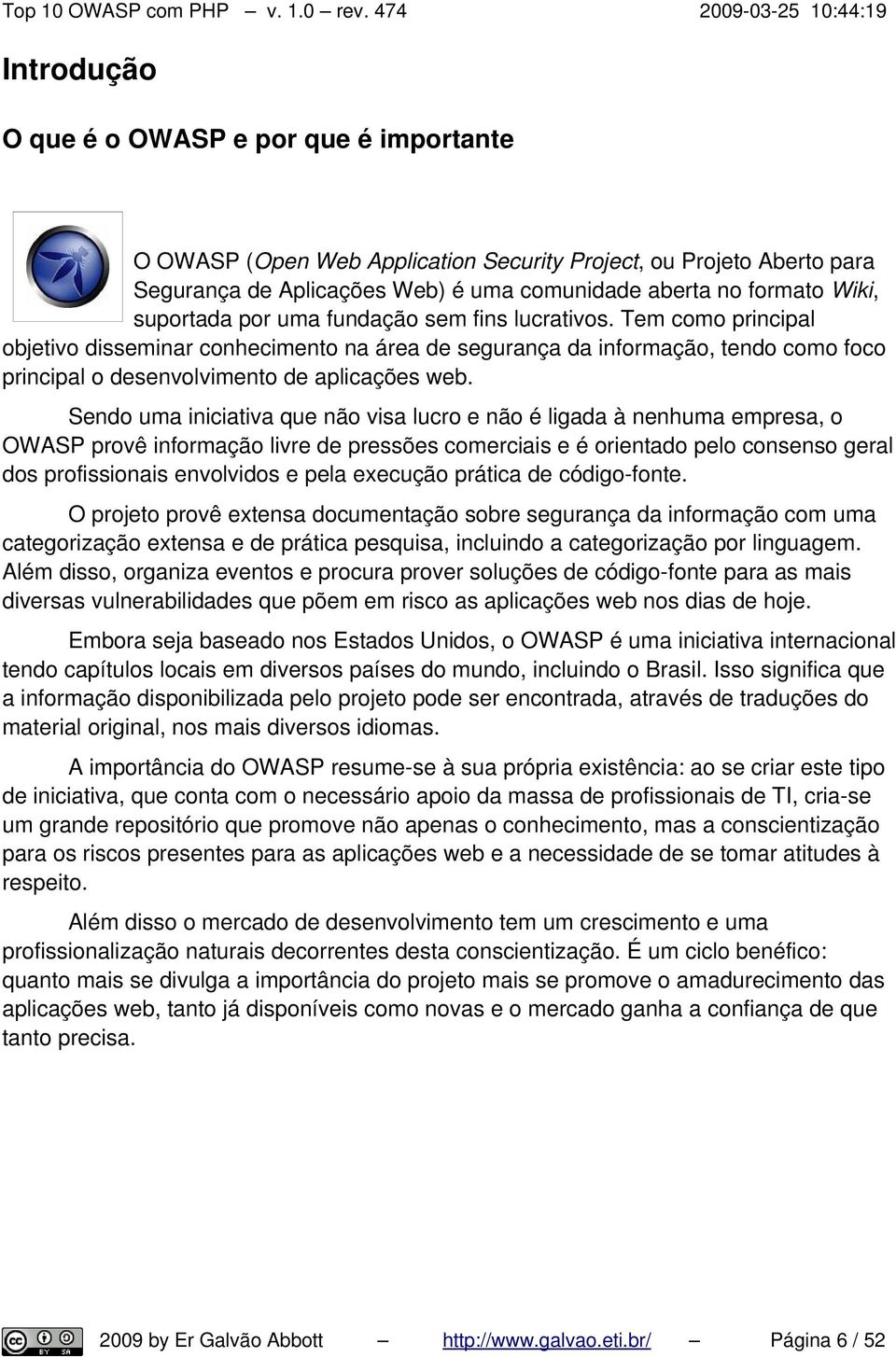 Sendo uma iniciativa que não visa lucro e não é ligada à nenhuma empresa, o OWASP provê informação livre de pressões comerciais e é orientado pelo consenso geral dos profissionais envolvidos e pela