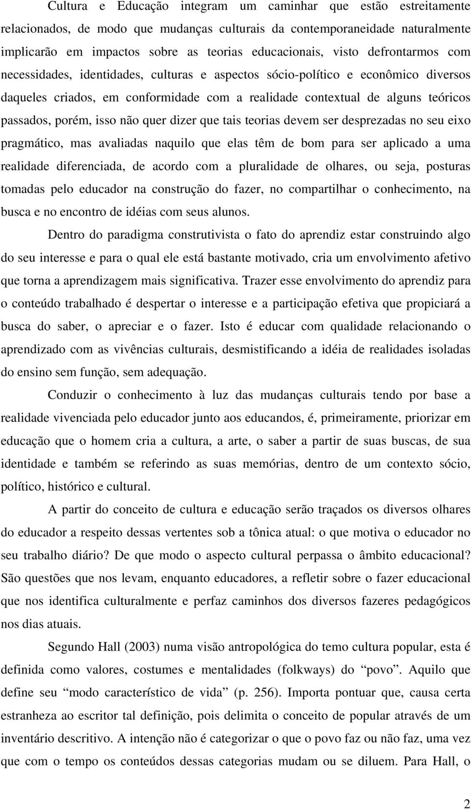 porém, isso não quer dizer que tais teorias devem ser desprezadas no seu eixo pragmático, mas avaliadas naquilo que elas têm de bom para ser aplicado a uma realidade diferenciada, de acordo com a