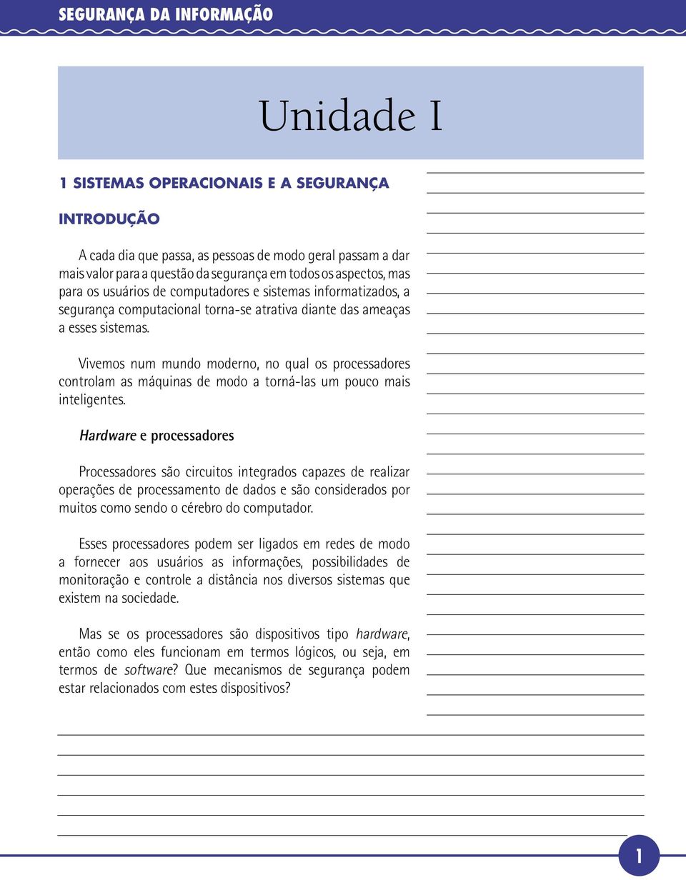 Vivemos num mundo moderno, no qual os processadores controlam as máquinas de modo a torná-las um pouco mais inteligentes.