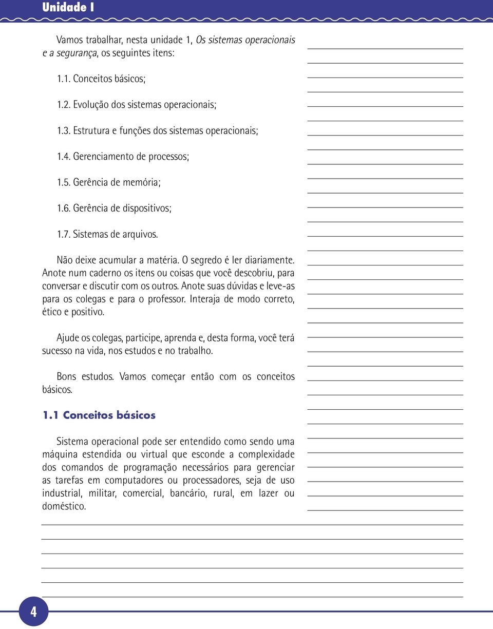 O segredo é ler diariamente. Anote num caderno os itens ou coisas que você descobriu, para conversar e discutir com os outros. Anote suas dúvidas e leve-as para os colegas e para o professor.