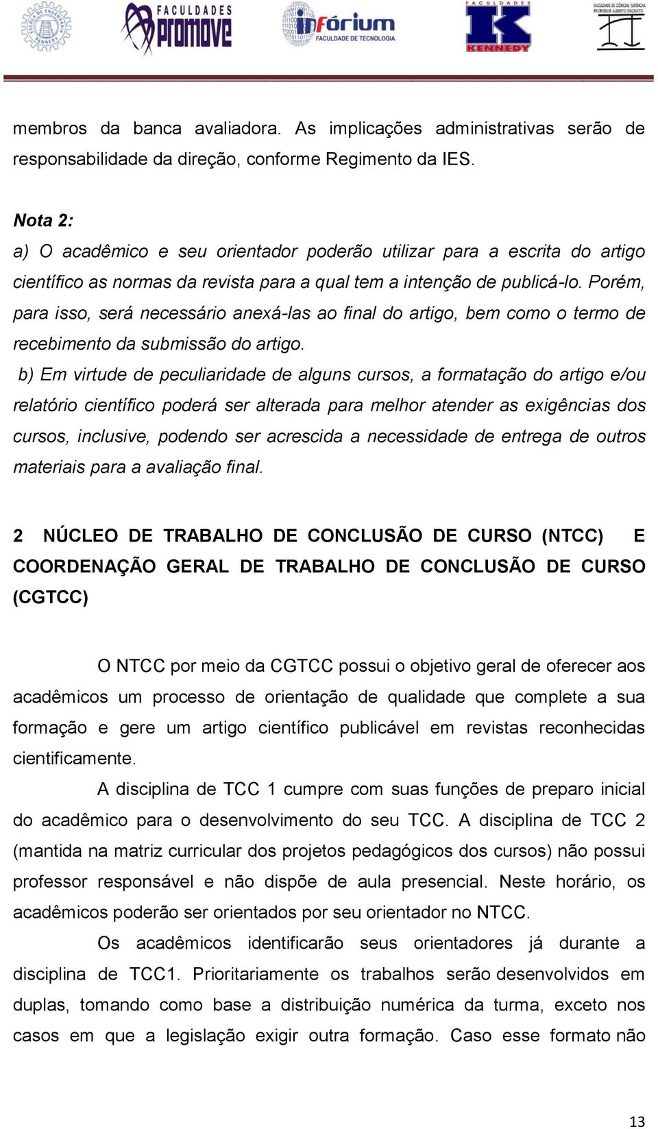 Porém, para isso, será necessário anexá-las ao final do artigo, bem como o termo de recebimento da submissão do artigo.