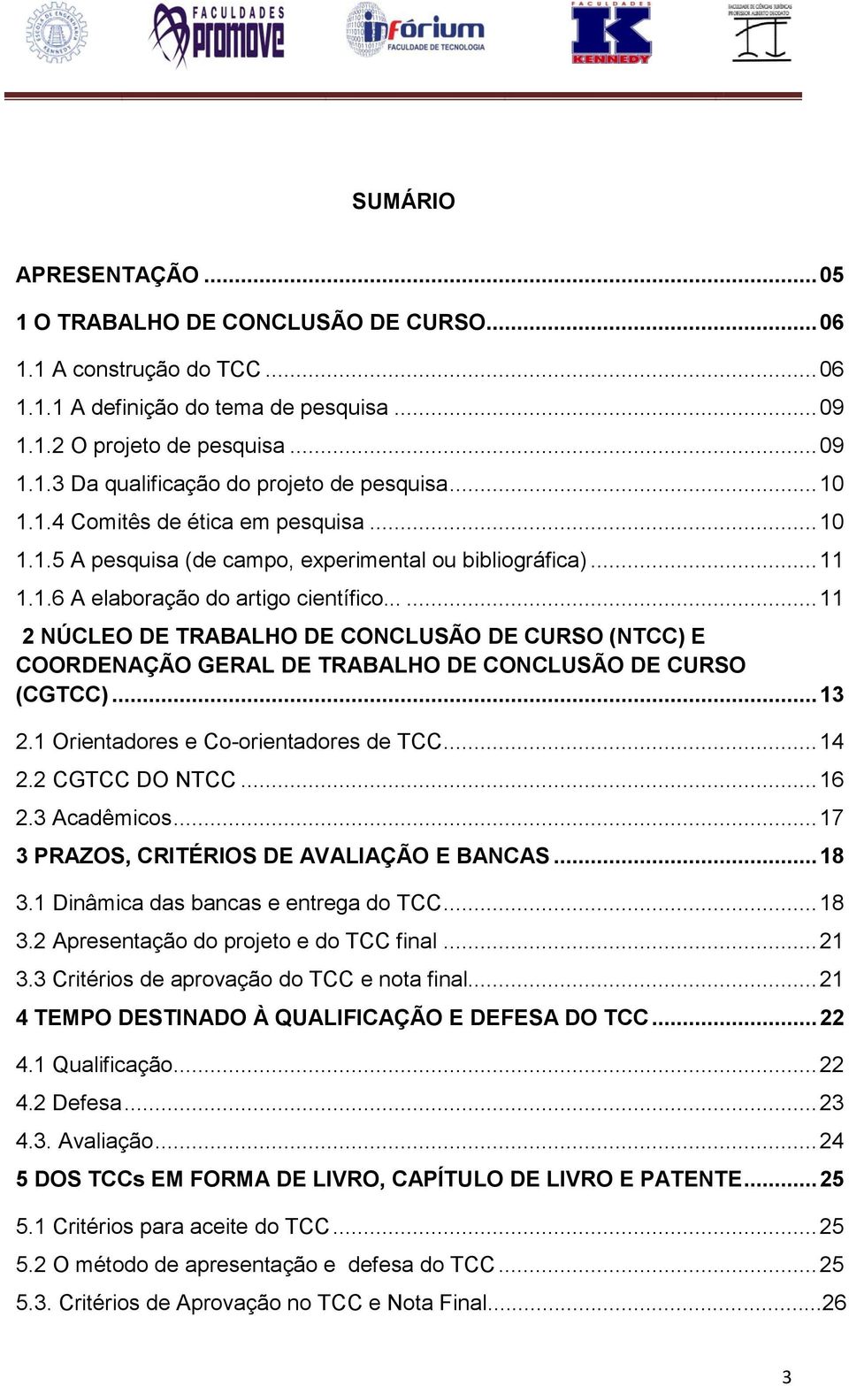 ..... 11 2 NÚCLEO DE TRABALHO DE CONCLUSÃO DE CURSO (NTCC) E COORDENAÇÃO GERAL DE TRABALHO DE CONCLUSÃO DE CURSO (CGTCC)... 13 2.1 Orientadores e Co-orientadores de TCC... 14 2.2 CGTCC DO NTCC... 16 2.