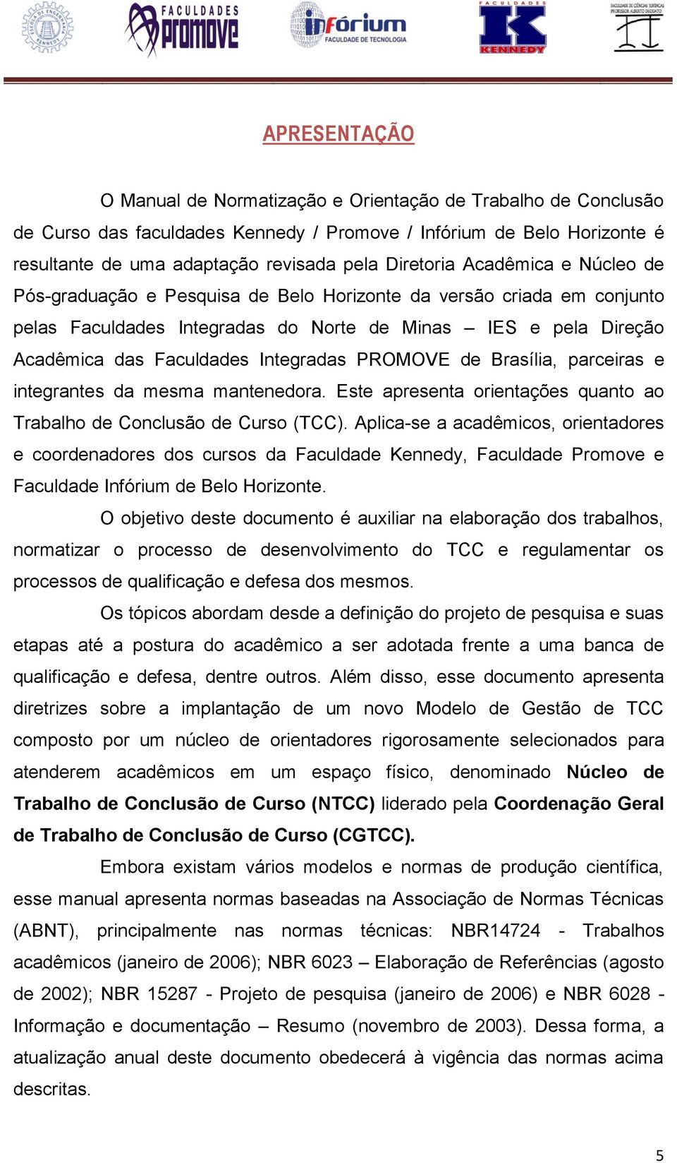 Integradas PROMOVE de Brasília, parceiras e integrantes da mesma mantenedora. Este apresenta orientações quanto ao Trabalho de Conclusão de Curso (TCC).