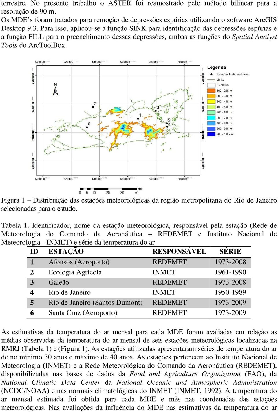 Para isso, aplicou-se a função SINK para identificação das depressões espúrias e a função FILL para o preenchimento dessas depressões, ambas as funções do Spatial Analyst Tools do ArcToolBox.