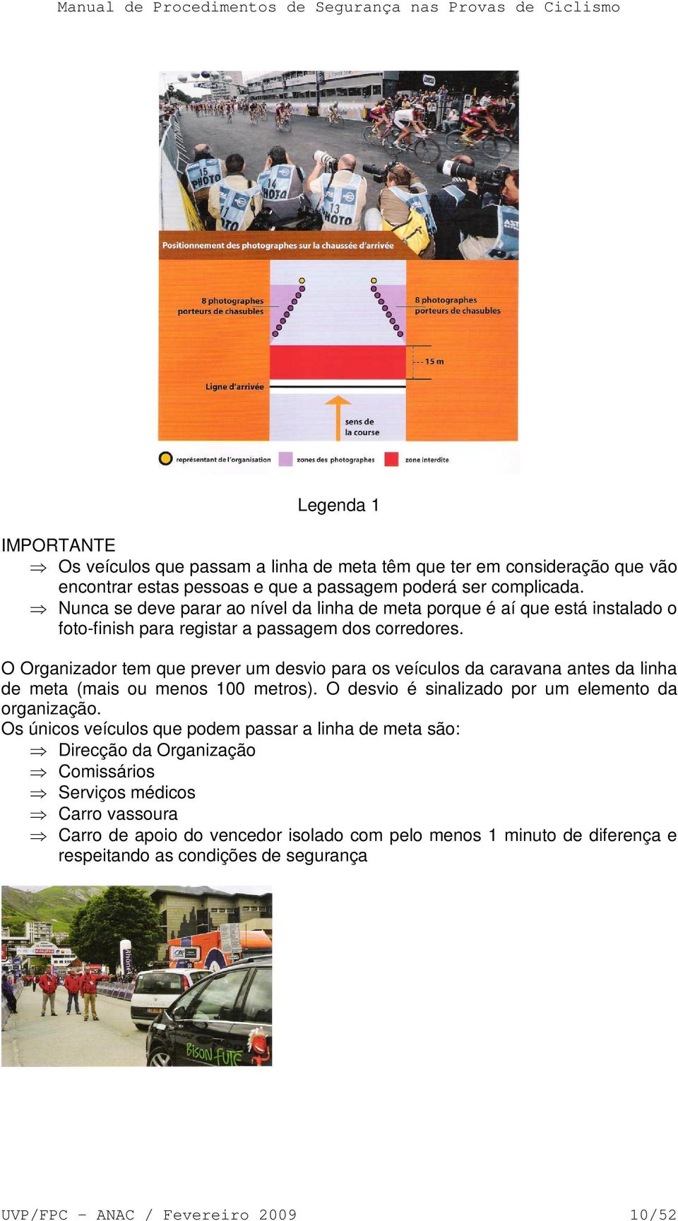 O Organizador tem que prever um desvio para os veículos da caravana antes da linha de meta (mais ou menos 100 metros). O desvio é sinalizado por um elemento da organização.