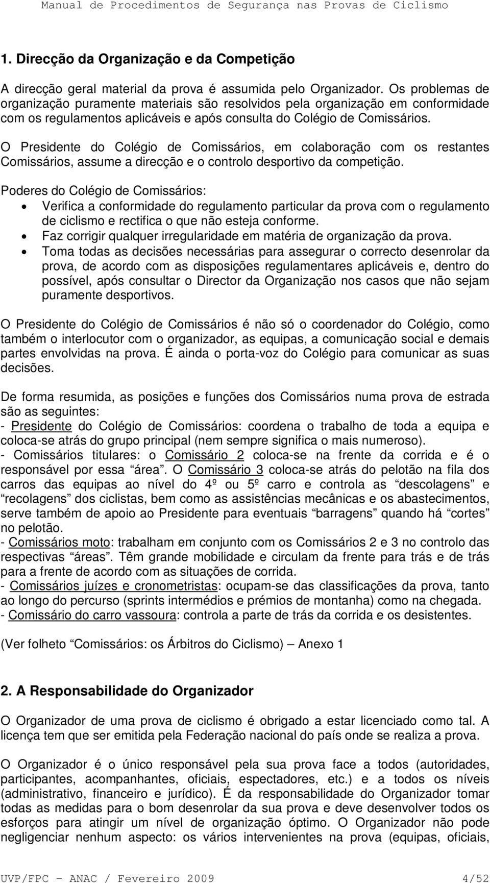 O Presidente do Colégio de Comissários, em colaboração com os restantes Comissários, assume a direcção e o controlo desportivo da competição.