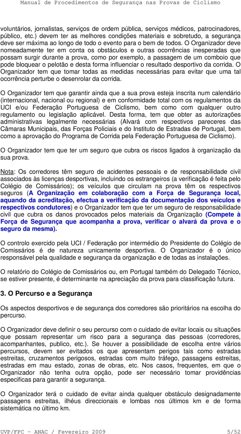 O Organizador deve nomeadamente ter em conta os obstáculos e outras ocorrências inesperadas que possam surgir durante a prova, como por exemplo, a passagem de um comboio que pode bloquear o pelotão e