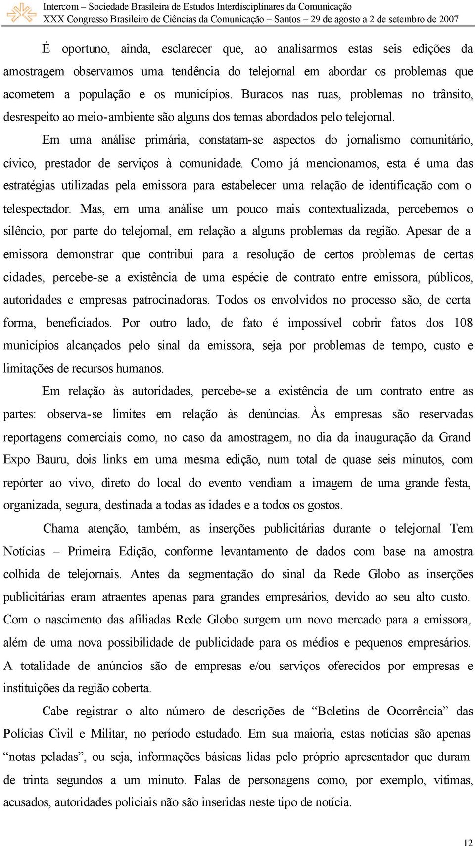 Em uma análise primária, constatam-se aspectos do jornalismo comunitário, cívico, prestador de serviços à comunidade.